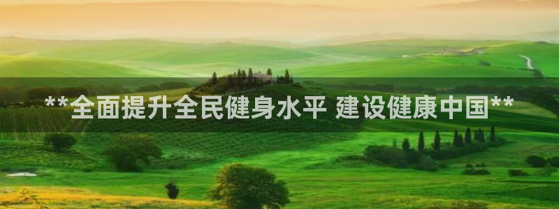 尊龙手机版：**全面提升全民健身水平 建设健康中国**