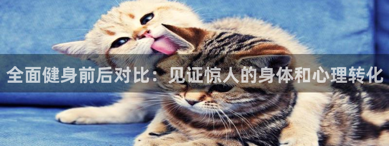 尊龙人生就是博送38：全面健身前后对比：见证惊人的身体和