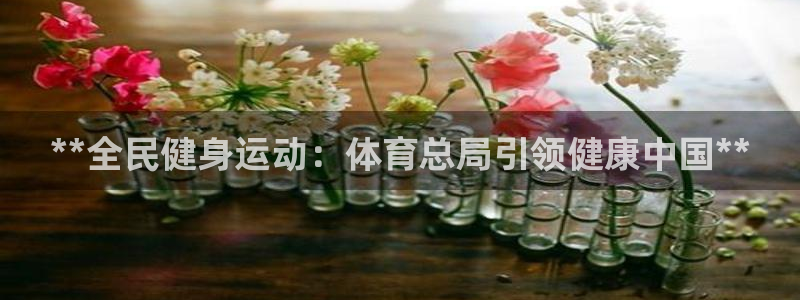 尊龙凯时捕鱼游戏能玩吗：**全民健身运动：体育总局引领健