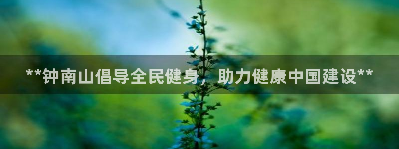 kb88凯时SO权威AG发财网：**钟南山倡导全民健身，