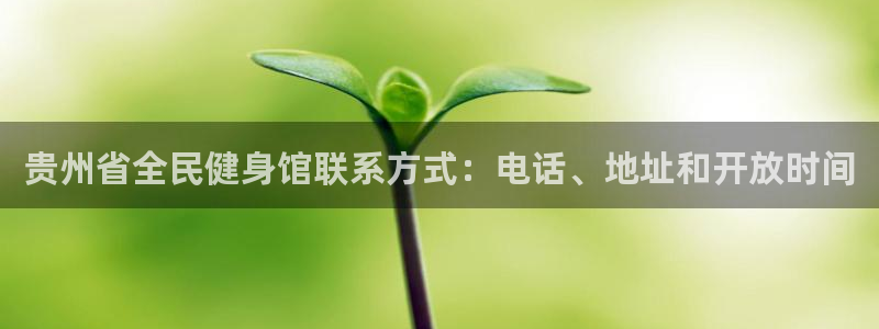 尊龙官网在哪里：贵州省全民健身馆联系方式：电话、地址和开