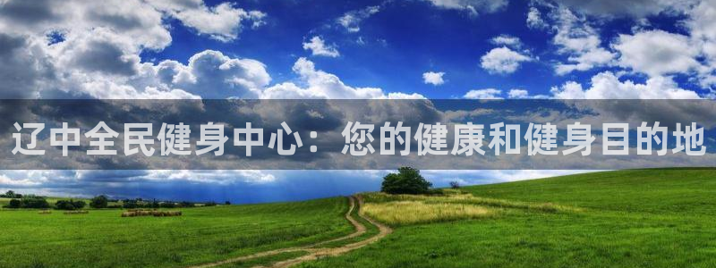 尊龙 国外：辽中全民健身中心：您的健康和健身目的地