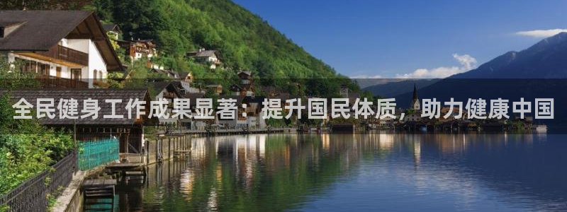 凯时K66最新版本下载：全民健身工作成果显著：提升国民体