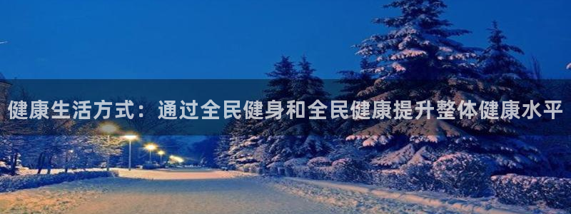 尊龙现在：健康生活方式：通过全民健身和全民健康提升整体健