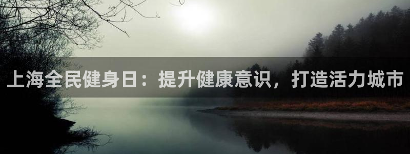 尊龙手机客户端下载：上海全民健身日：提升健康意识，打造活