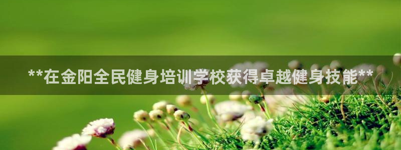 尊龙凯时的企业文化：**在金阳全民健身培训学校获得卓越健