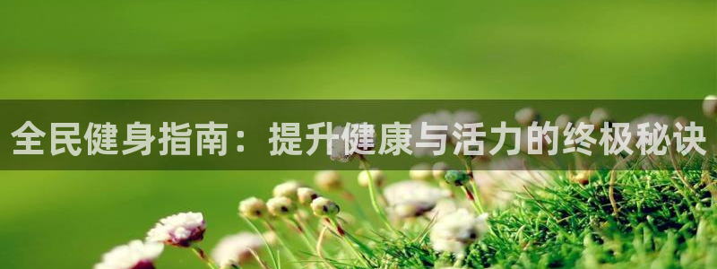 尊龙2020：全民健身指南：提升健康与活力的终极秘诀