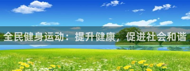 尊龙官方身高：全民健身运动：提升健康，促进社会和谐