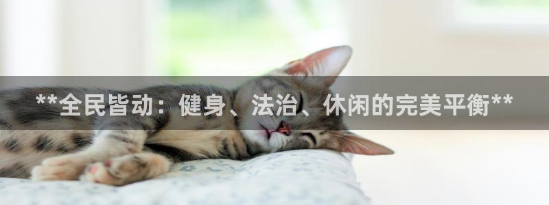 尊龙凯时人生就是搏包装优势：**全民皆动：健身、法治、休闲的