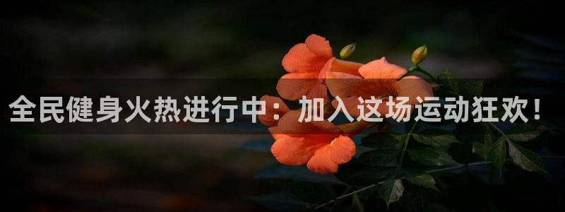 尊龙官网国际：全民健身火热进行中：加入这场运动狂欢！