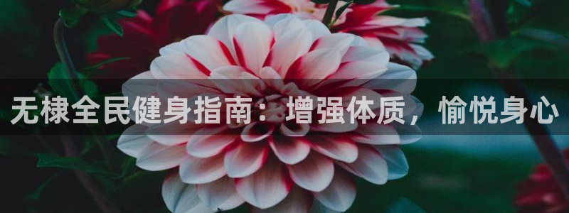 尊龙凯时最新平台登陆：无棣全民健身指南：增强体质，愉悦身