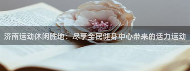尊龙coming to my own：济南运动休闲胜地：