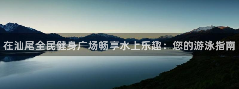 凯时k66娱乐登录：在汕尾全民健身广场畅享水上乐趣：您的