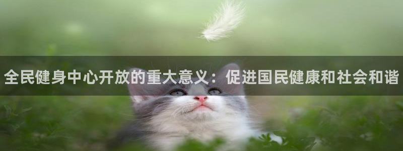 尊龙人生就是博旧版现金娱乐一下：全民健身中心开放的重大意